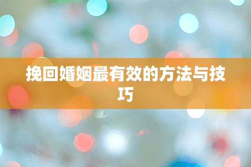 挽回婚姻最有效的方法与技巧