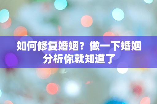 如何修复婚姻？做一下婚姻分析你就知道了