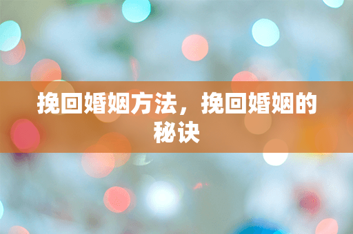 挽回婚姻方法，挽回婚姻的秘诀