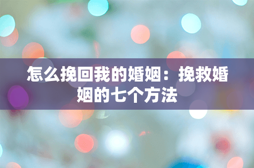 怎么挽回我的婚姻：挽救婚姻的七个方法