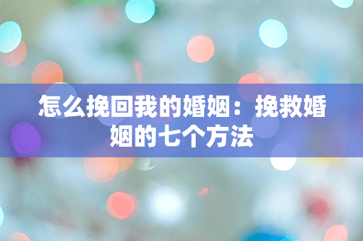 怎么挽回我的婚姻：挽救婚姻的七个方法